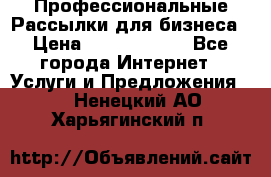 Профессиональные Рассылки для бизнеса › Цена ­ 5000-10000 - Все города Интернет » Услуги и Предложения   . Ненецкий АО,Харьягинский п.